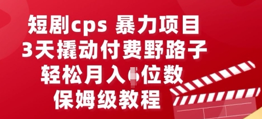 短剧cps暴力项目,3天撬动付费野路子,有人偷偷月入五位数,保姆级教程-下班副业站