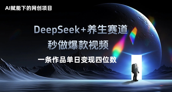AI赋能下的网创项目,DeepSeek+养生赛道,秒做爆款视频一条作品单日变现三位数-下班副业站