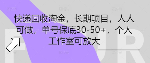 快递回收淘金,长期项目,人人可做,单号保底30-50+,个人工作室可放大-下班副业站