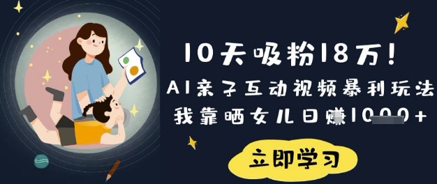 10天吸粉18W!AI亲子互动视频暴利玩法,我靠晒女儿日入数张-下班副业站