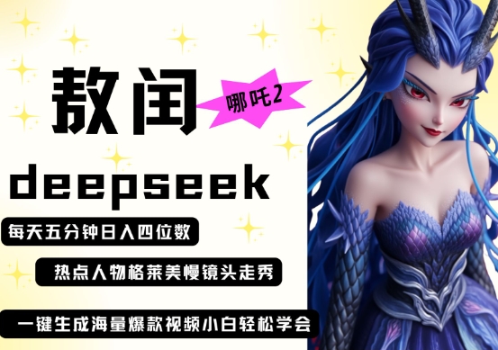 deepseek+哪吒2敖润姑姑走秀+爆款视频,起号快,爆款多,每天五分钟,日入四位数-下班副业站
