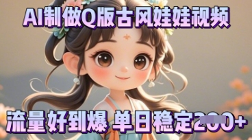 利用AI制做Q版古风娃娃视频,只需三步新手也能做出流量好到爆-下班副业站