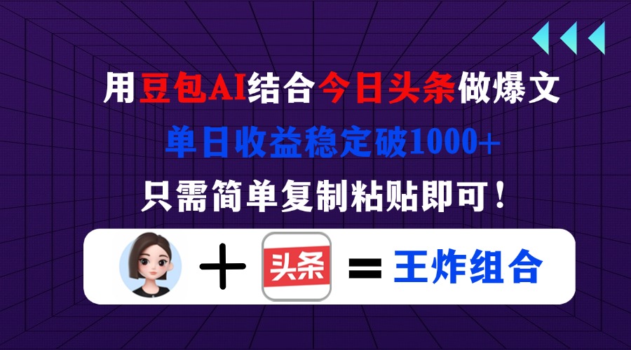 (14334期)用豆包结合今日头条做爆文,单日收益稳定破1000+,只需简单复制粘贴即可!-下班副业站