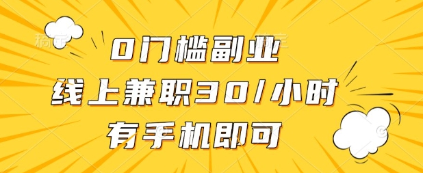 0门槛兼职副业,线上兼职30一小时,有部手机即可【揭秘】-下班副业站