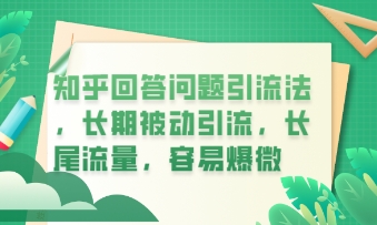 知乎回答问题引流法，长期被动引流，长尾流量，私域变现必学课程-下班副业站