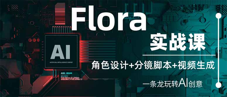 (14225期)Flora实战课:角色设计+分镜脚本+视频生成,一条龙玩转AI创意-下班副业站