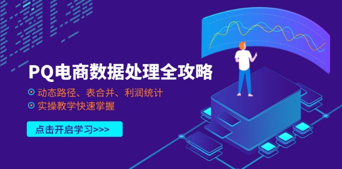 （14240期）PQ电商数据处理全攻略，动态路径、表合并、利润统计，实操教学快速掌握-下班副业站