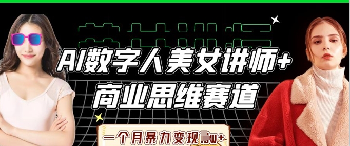 AI数字人美女讲师+商业思维赛道,一个月暴力变现过W+-下班副业站