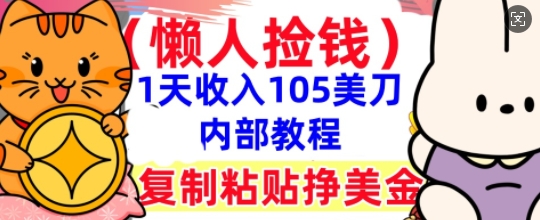 复制粘贴挣美刀，1天收入105刀，小白专属，0门槛， 懒人捡钱，被动收入-下班副业站