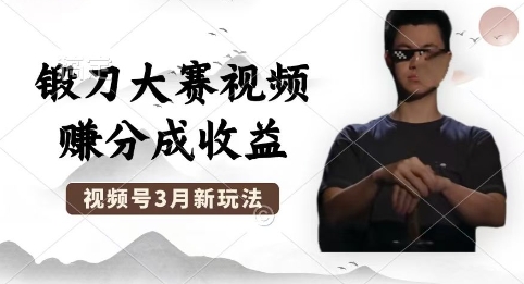 制作锻刀大赛视频,撸视频号分成计划收益,操作简单,轻松月入过W-下班副业站
