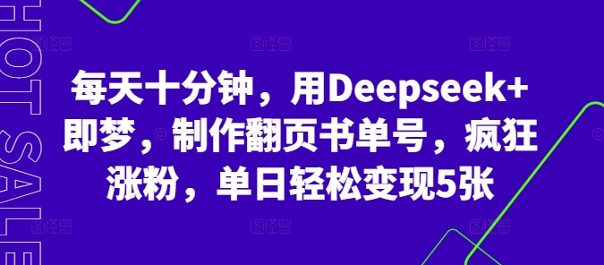 每天十分钟,用Deepseek+即梦,制作翻页书单号,疯狂涨粉,单日轻松变现5张-下班副业站