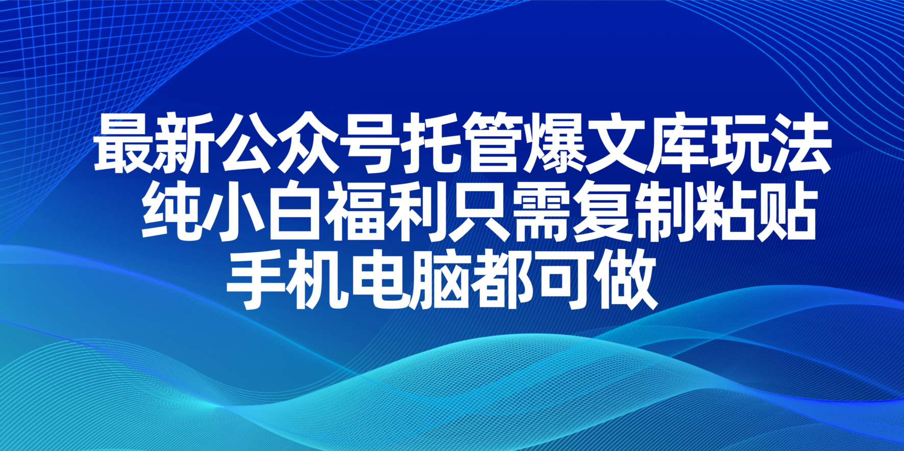 （14235期）最新公众号托管爆文库玩法，纯小白福利只需复制粘贴，手机电脑都可做-下班副业站