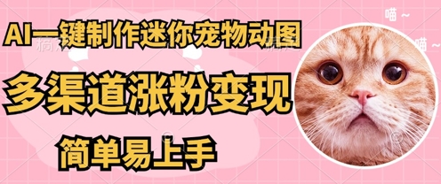 AI搬砖一件制作超迷你宠物图,5分钟一个成品,多渠道引流涨粉变现,简单易上手,保姆级教程-下班副业站