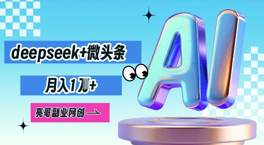 deepseek+微头条,原创图文变现,月入1W-下班副业站