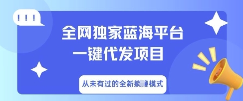 全网独家蓝海平台一键代发项目,从未有过的全新躺Z模式-下班副业站