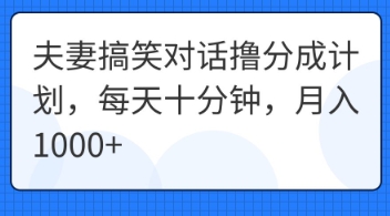 夫妻搞笑对话撸分成计划,每天十分钟,月入1000+-下班副业站