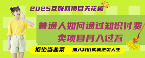 2025互联网项目天花板,普通人如何通过知识付费卖项目月入过W,拒绝当韭菜【揭秘】-下班副业站
