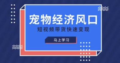 宠物赛道快速变现精品课,宠物经济风口,短视频带货快速变现-下班副业站