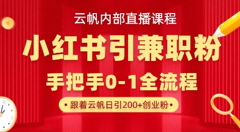 云帆内部直播课，小红书引流兼职粉教程，日引500+月变现过W-下班副业站