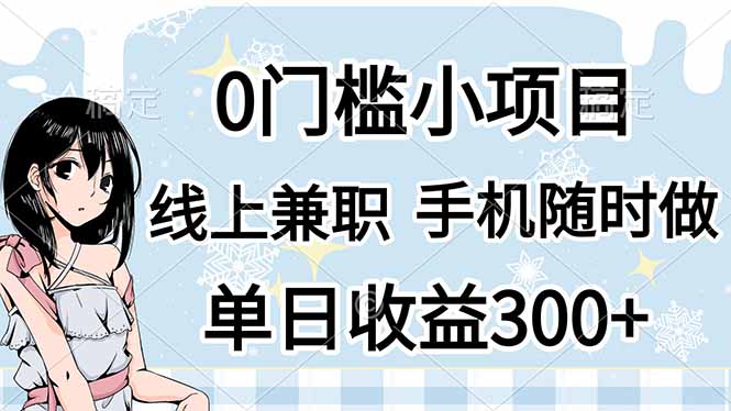 (14316期)0门槛副业,线上兼职,日入300+,有手机即可-下班副业站