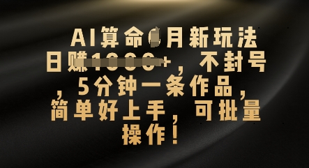 AI算命4月新玩法,日入数张,不封号,5分钟一条作品,简单好上手,可批量操作-下班副业站