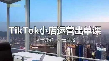 TikTok小店运营出单课,从开店选品、运营出单、发货回款,进行全流程讲解-下班副业站