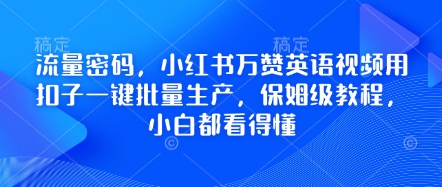 流量密码,小红书万赞英语视频用扣子一键批量生产,保姆级教程,小白都看得懂-下班副业站