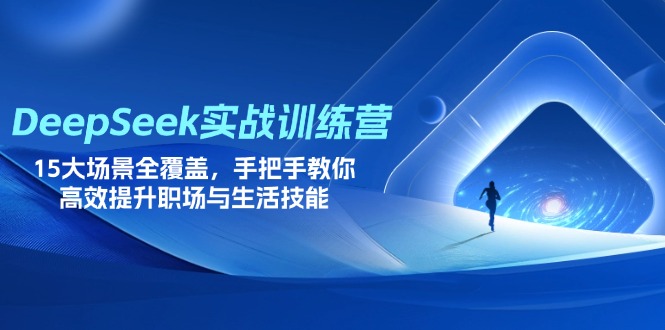 （14236期）DeepSeek实战训练营，15大场景全覆盖，手把手教你高效提升职场与生活技能-下班副业站