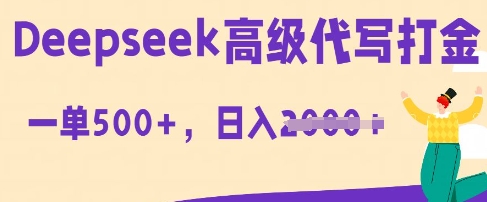 DeepSeek高级代写打金，一单收益3张，从获客到变现的全流程-下班副业站